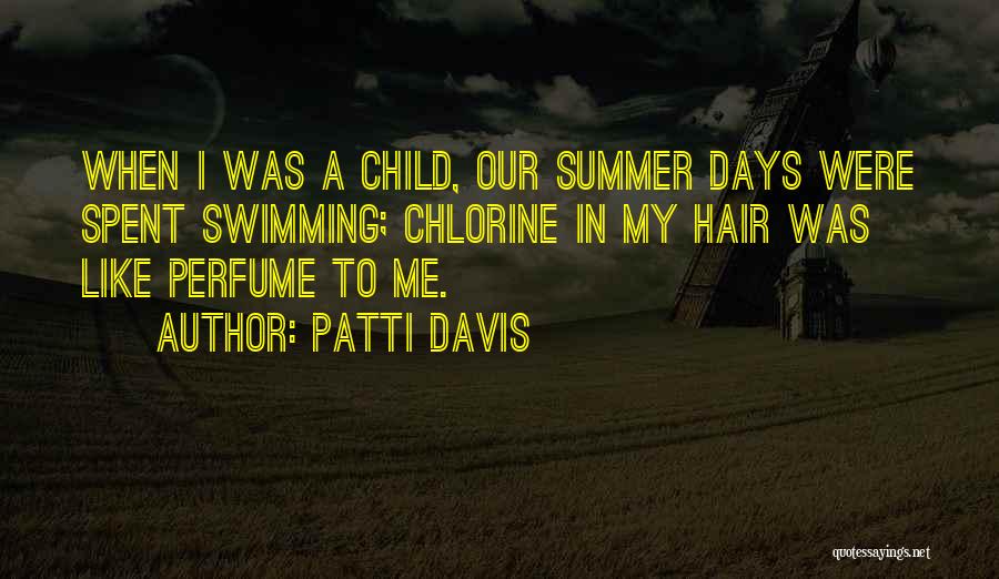 Patti Davis Quotes: When I Was A Child, Our Summer Days Were Spent Swimming; Chlorine In My Hair Was Like Perfume To Me.