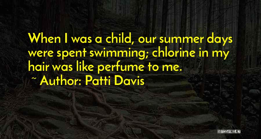 Patti Davis Quotes: When I Was A Child, Our Summer Days Were Spent Swimming; Chlorine In My Hair Was Like Perfume To Me.