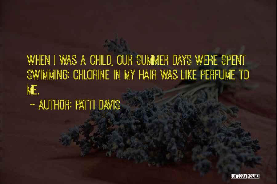 Patti Davis Quotes: When I Was A Child, Our Summer Days Were Spent Swimming; Chlorine In My Hair Was Like Perfume To Me.