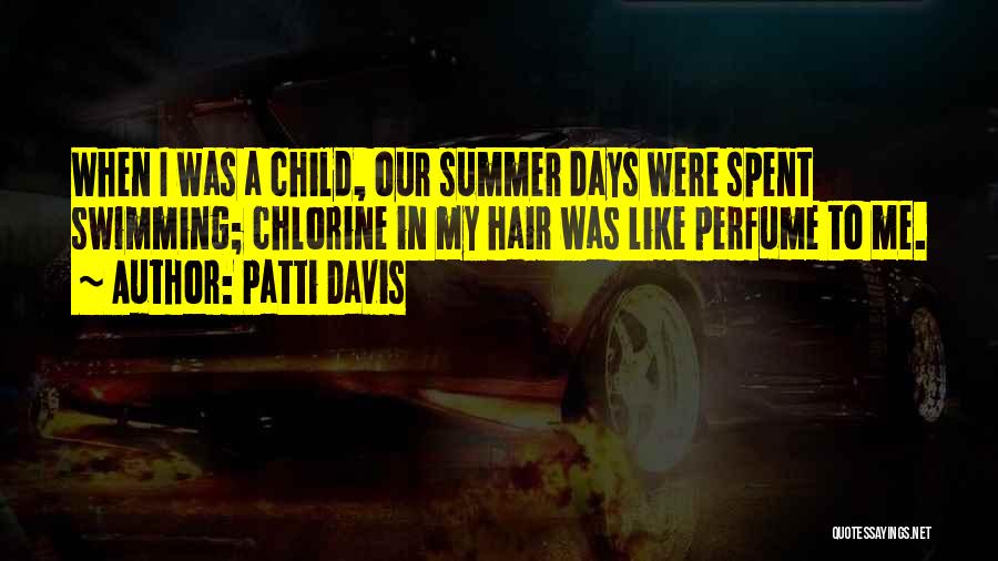 Patti Davis Quotes: When I Was A Child, Our Summer Days Were Spent Swimming; Chlorine In My Hair Was Like Perfume To Me.