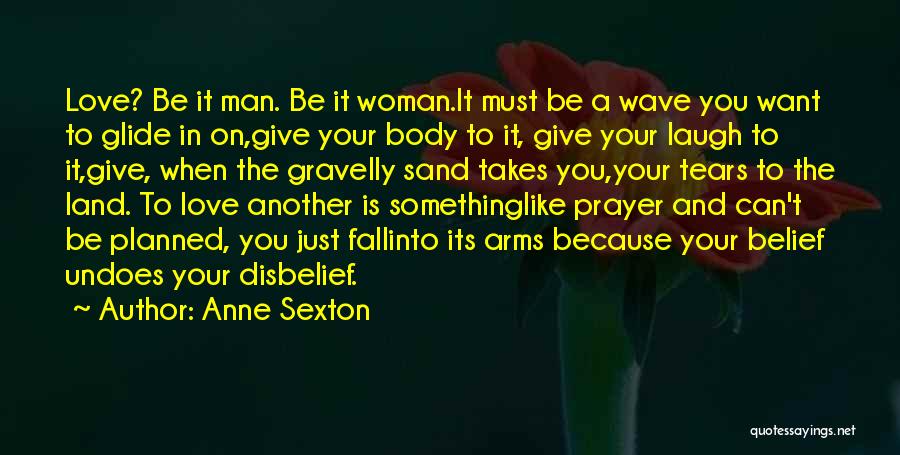 Anne Sexton Quotes: Love? Be It Man. Be It Woman.it Must Be A Wave You Want To Glide In On,give Your Body To