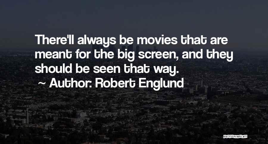 Robert Englund Quotes: There'll Always Be Movies That Are Meant For The Big Screen, And They Should Be Seen That Way.
