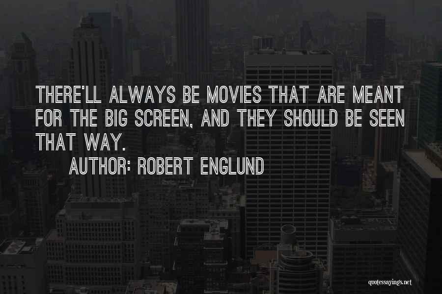 Robert Englund Quotes: There'll Always Be Movies That Are Meant For The Big Screen, And They Should Be Seen That Way.