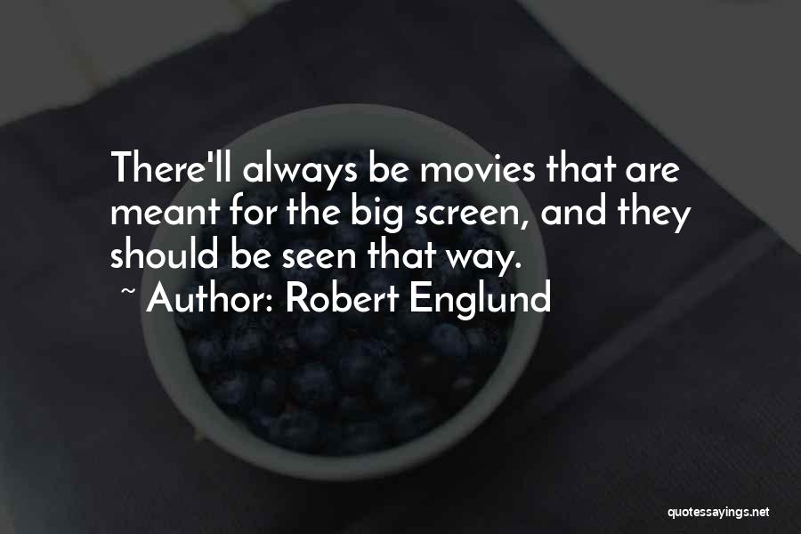 Robert Englund Quotes: There'll Always Be Movies That Are Meant For The Big Screen, And They Should Be Seen That Way.