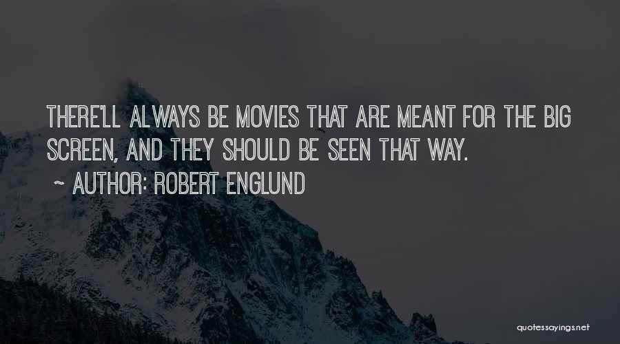 Robert Englund Quotes: There'll Always Be Movies That Are Meant For The Big Screen, And They Should Be Seen That Way.