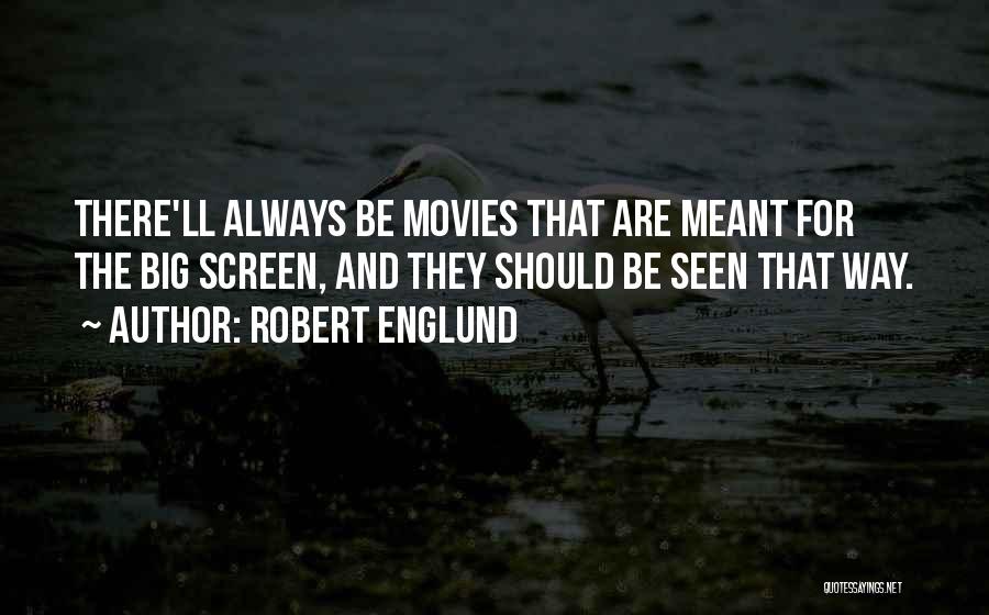 Robert Englund Quotes: There'll Always Be Movies That Are Meant For The Big Screen, And They Should Be Seen That Way.