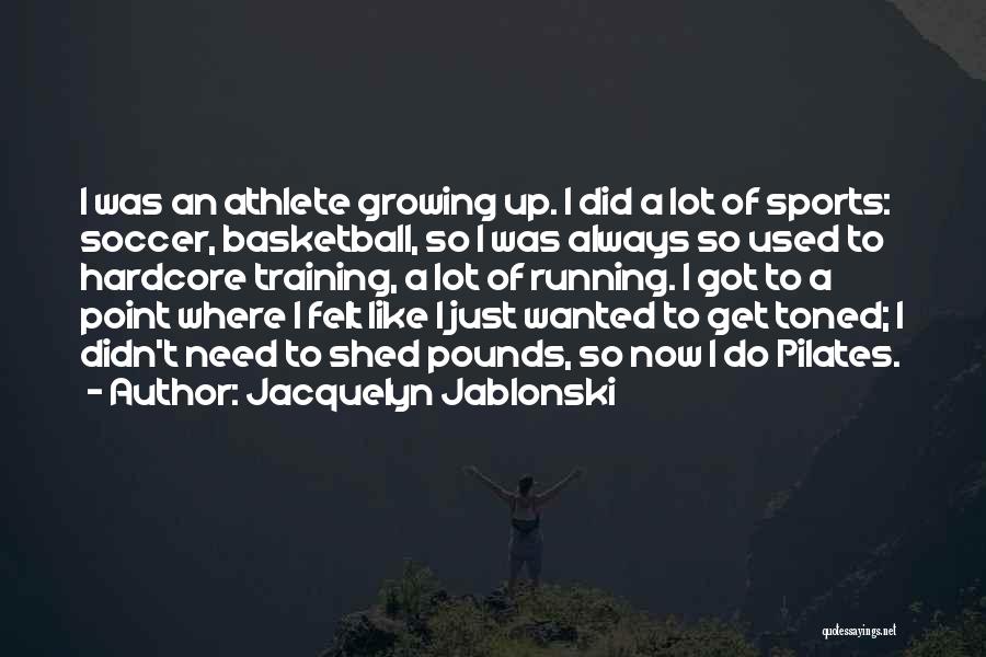 Jacquelyn Jablonski Quotes: I Was An Athlete Growing Up. I Did A Lot Of Sports: Soccer, Basketball, So I Was Always So Used