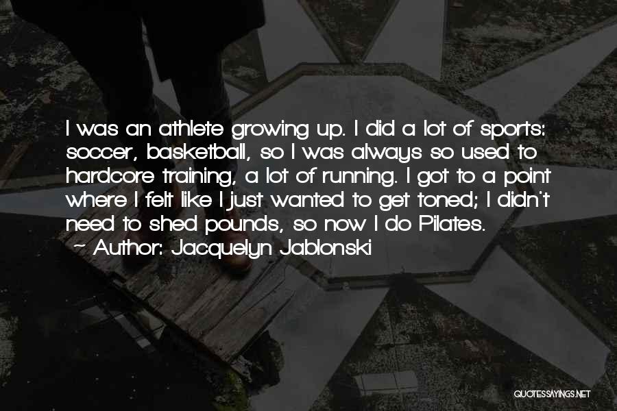 Jacquelyn Jablonski Quotes: I Was An Athlete Growing Up. I Did A Lot Of Sports: Soccer, Basketball, So I Was Always So Used