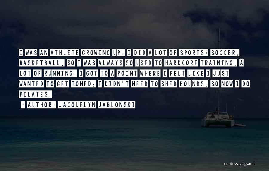 Jacquelyn Jablonski Quotes: I Was An Athlete Growing Up. I Did A Lot Of Sports: Soccer, Basketball, So I Was Always So Used