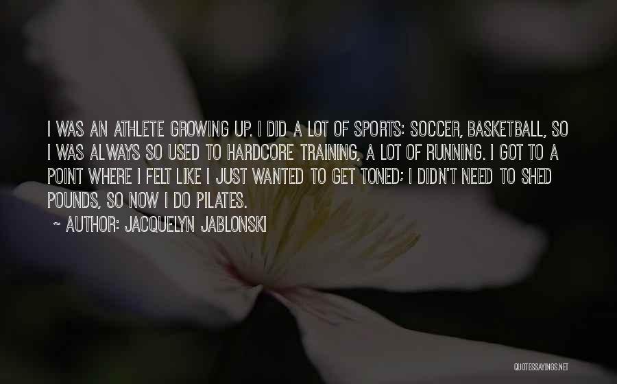 Jacquelyn Jablonski Quotes: I Was An Athlete Growing Up. I Did A Lot Of Sports: Soccer, Basketball, So I Was Always So Used