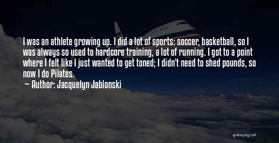 Jacquelyn Jablonski Quotes: I Was An Athlete Growing Up. I Did A Lot Of Sports: Soccer, Basketball, So I Was Always So Used