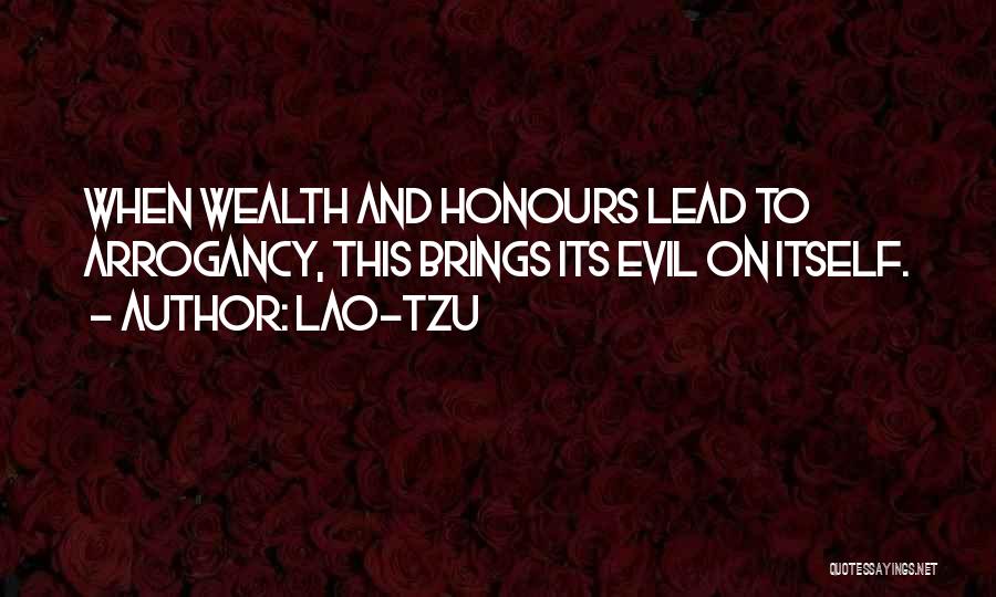 Lao-Tzu Quotes: When Wealth And Honours Lead To Arrogancy, This Brings Its Evil On Itself.
