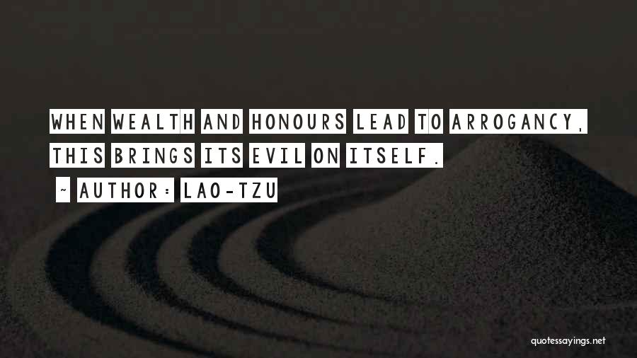 Lao-Tzu Quotes: When Wealth And Honours Lead To Arrogancy, This Brings Its Evil On Itself.