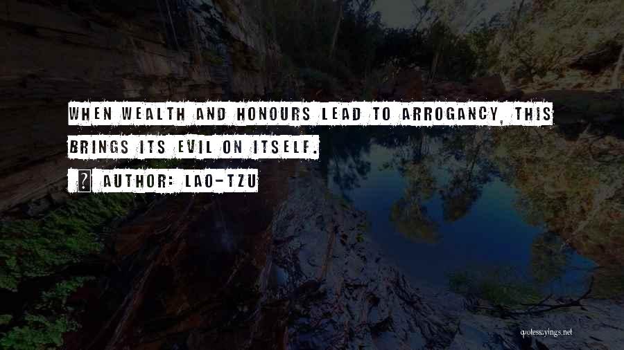Lao-Tzu Quotes: When Wealth And Honours Lead To Arrogancy, This Brings Its Evil On Itself.