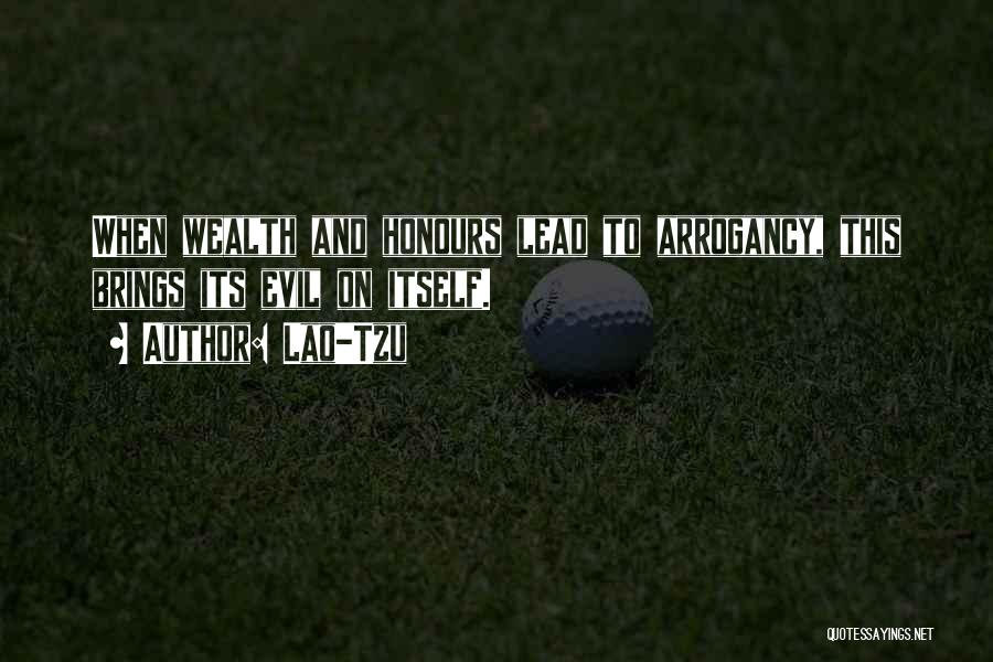 Lao-Tzu Quotes: When Wealth And Honours Lead To Arrogancy, This Brings Its Evil On Itself.