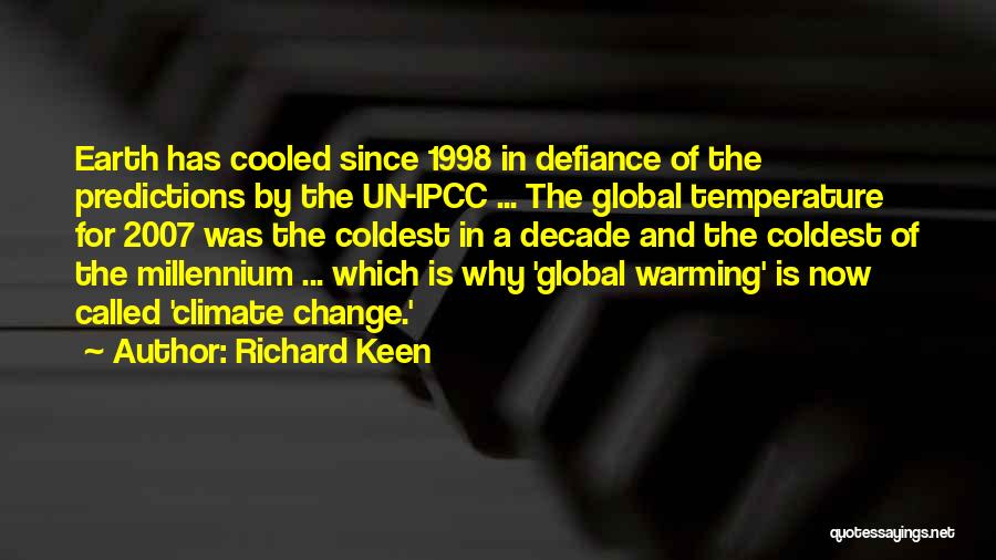 Richard Keen Quotes: Earth Has Cooled Since 1998 In Defiance Of The Predictions By The Un-ipcc ... The Global Temperature For 2007 Was