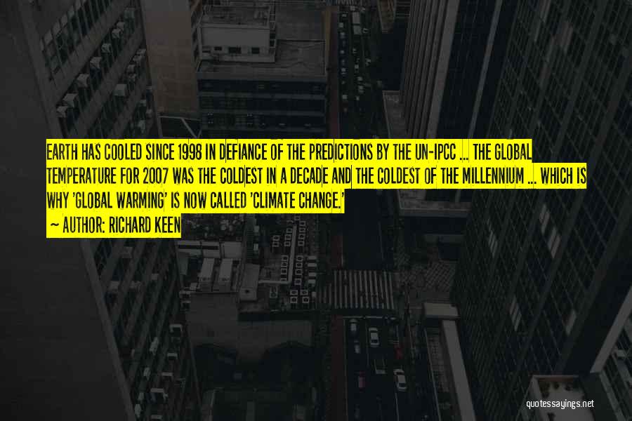 Richard Keen Quotes: Earth Has Cooled Since 1998 In Defiance Of The Predictions By The Un-ipcc ... The Global Temperature For 2007 Was