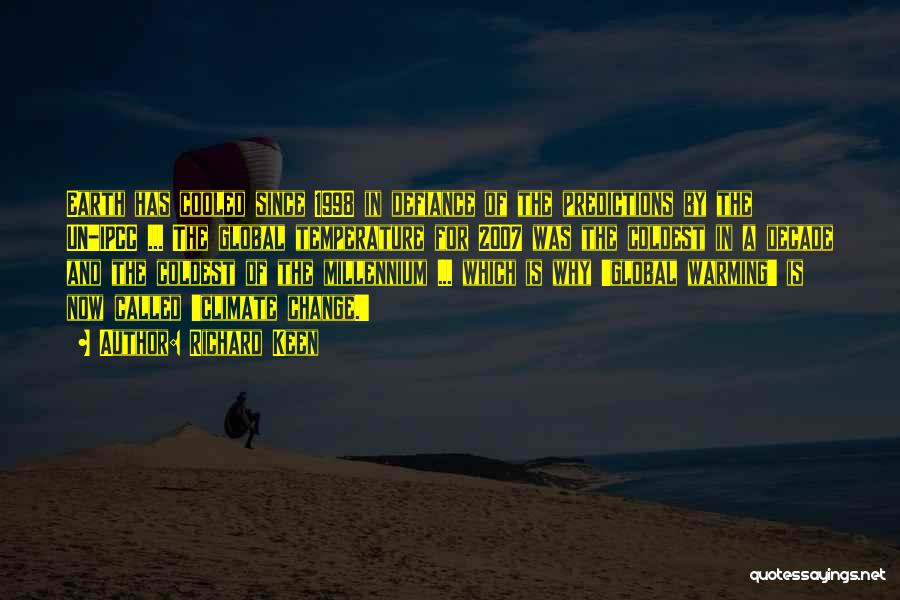 Richard Keen Quotes: Earth Has Cooled Since 1998 In Defiance Of The Predictions By The Un-ipcc ... The Global Temperature For 2007 Was