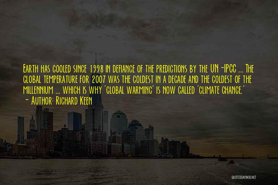 Richard Keen Quotes: Earth Has Cooled Since 1998 In Defiance Of The Predictions By The Un-ipcc ... The Global Temperature For 2007 Was