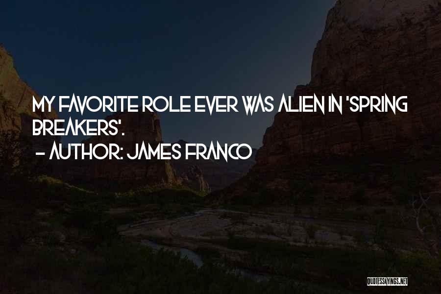 James Franco Quotes: My Favorite Role Ever Was Alien In 'spring Breakers'.