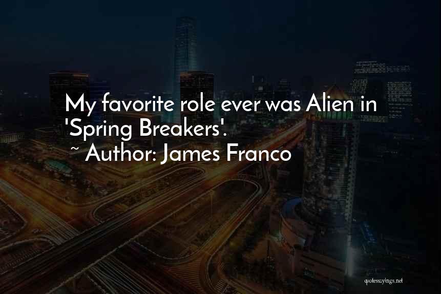 James Franco Quotes: My Favorite Role Ever Was Alien In 'spring Breakers'.