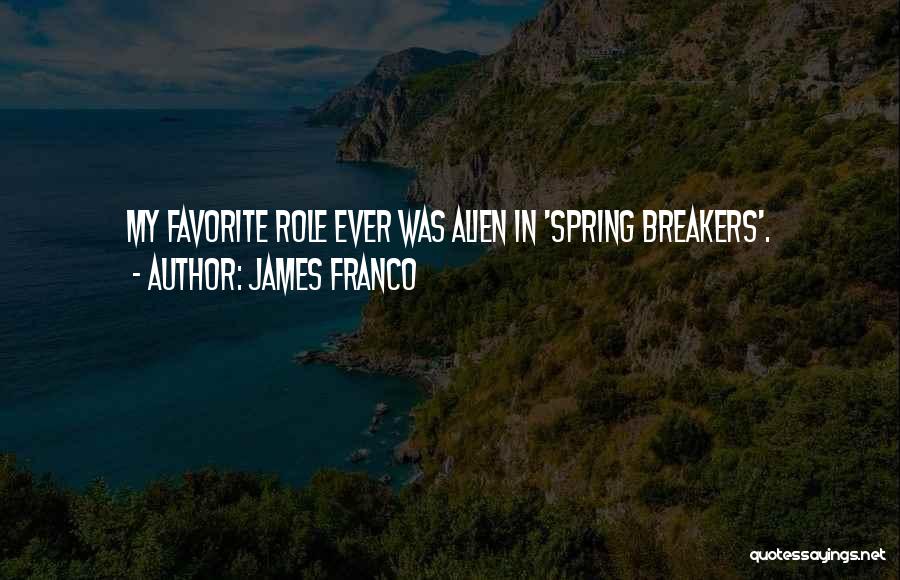 James Franco Quotes: My Favorite Role Ever Was Alien In 'spring Breakers'.