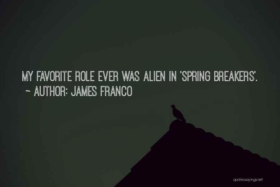 James Franco Quotes: My Favorite Role Ever Was Alien In 'spring Breakers'.