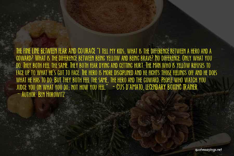 Ben Horowitz Quotes: The Fine Line Between Fear And Courage I Tell My Kids, What Is The Difference Between A Hero And A