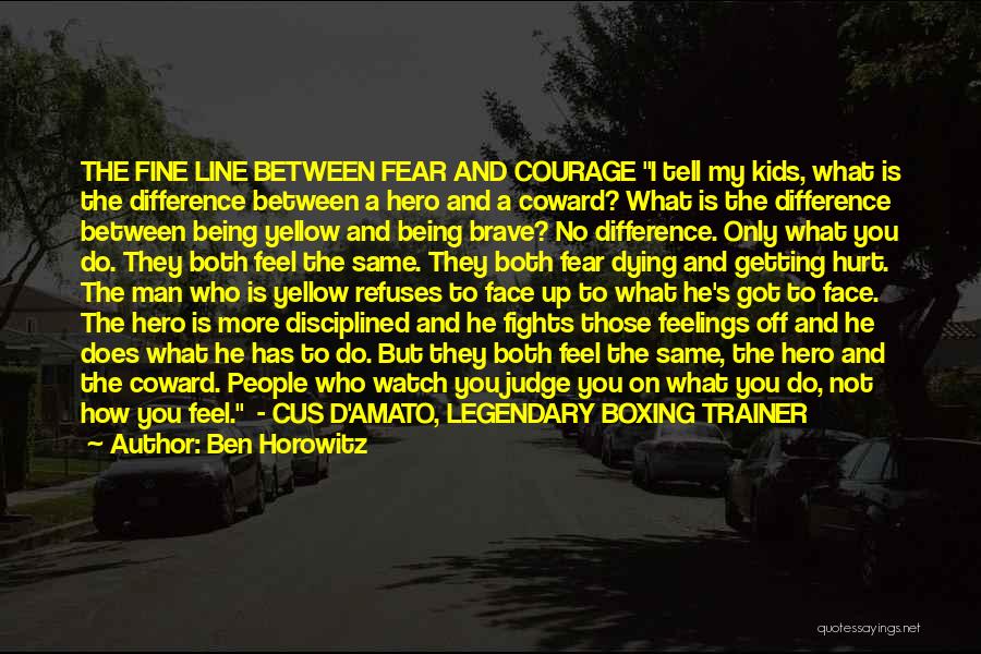 Ben Horowitz Quotes: The Fine Line Between Fear And Courage I Tell My Kids, What Is The Difference Between A Hero And A