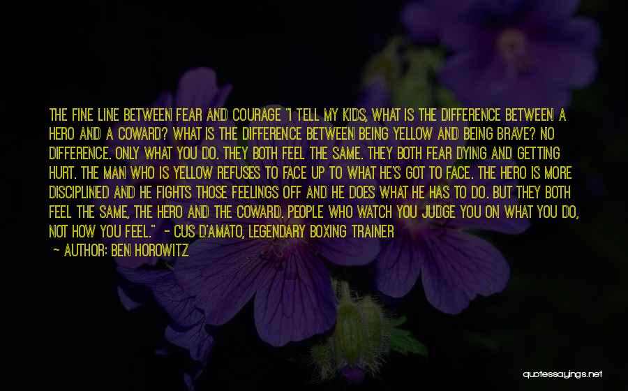 Ben Horowitz Quotes: The Fine Line Between Fear And Courage I Tell My Kids, What Is The Difference Between A Hero And A