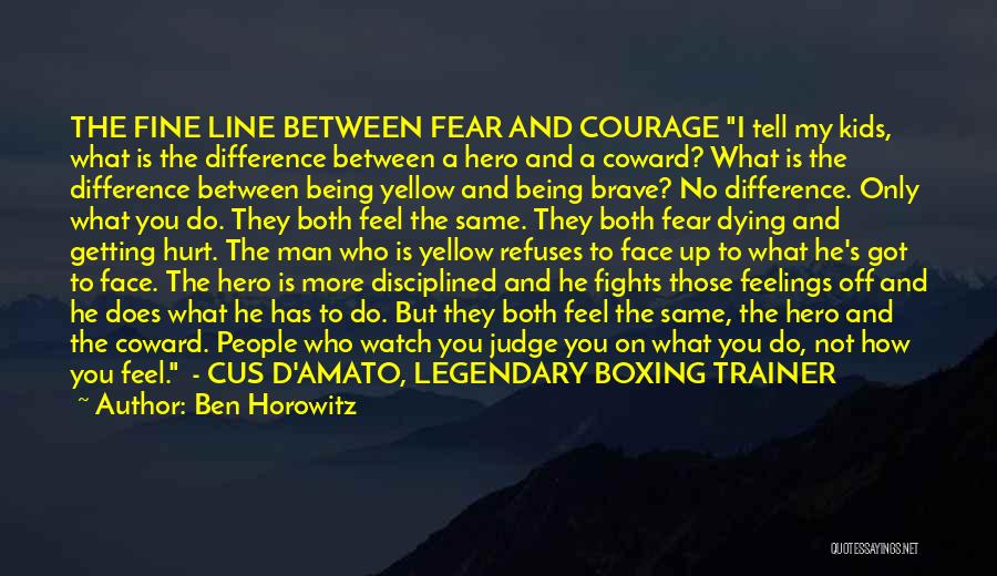 Ben Horowitz Quotes: The Fine Line Between Fear And Courage I Tell My Kids, What Is The Difference Between A Hero And A