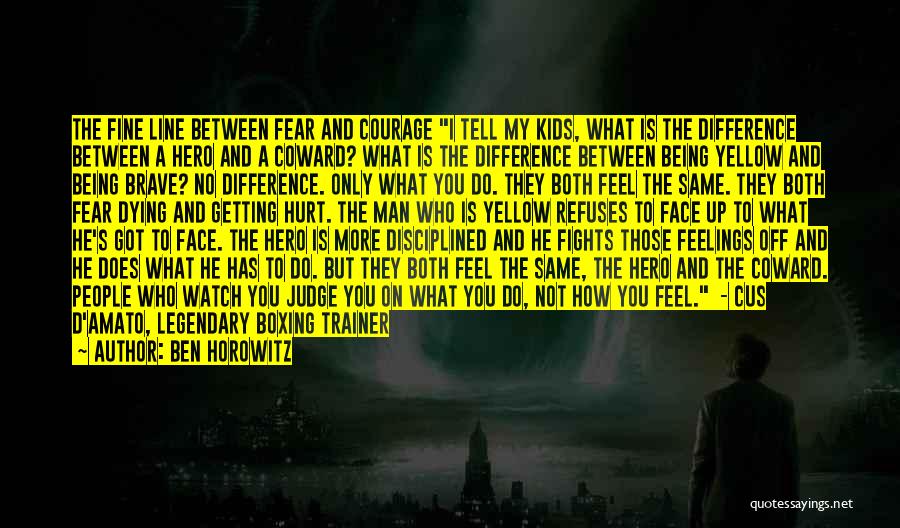 Ben Horowitz Quotes: The Fine Line Between Fear And Courage I Tell My Kids, What Is The Difference Between A Hero And A