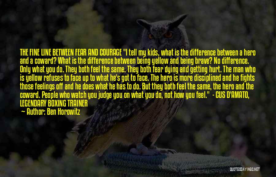 Ben Horowitz Quotes: The Fine Line Between Fear And Courage I Tell My Kids, What Is The Difference Between A Hero And A