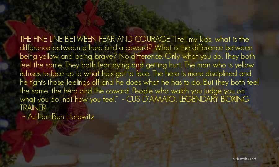 Ben Horowitz Quotes: The Fine Line Between Fear And Courage I Tell My Kids, What Is The Difference Between A Hero And A