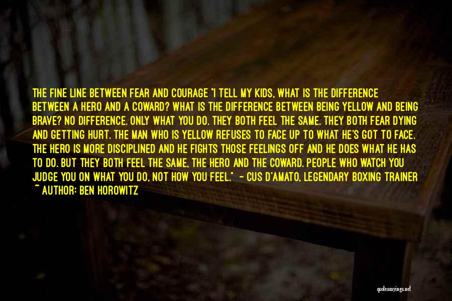 Ben Horowitz Quotes: The Fine Line Between Fear And Courage I Tell My Kids, What Is The Difference Between A Hero And A