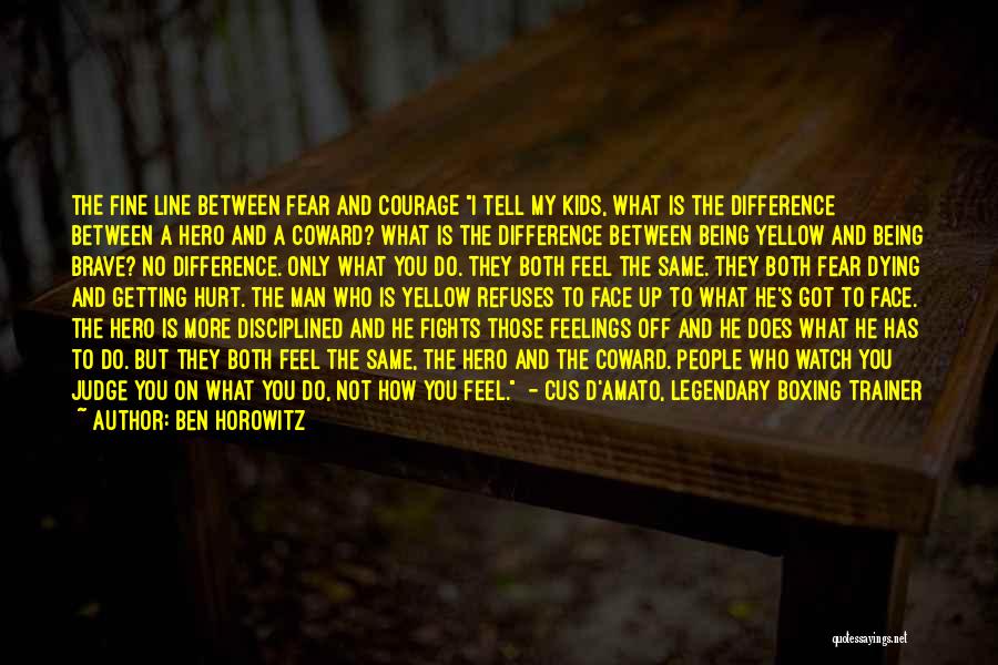 Ben Horowitz Quotes: The Fine Line Between Fear And Courage I Tell My Kids, What Is The Difference Between A Hero And A