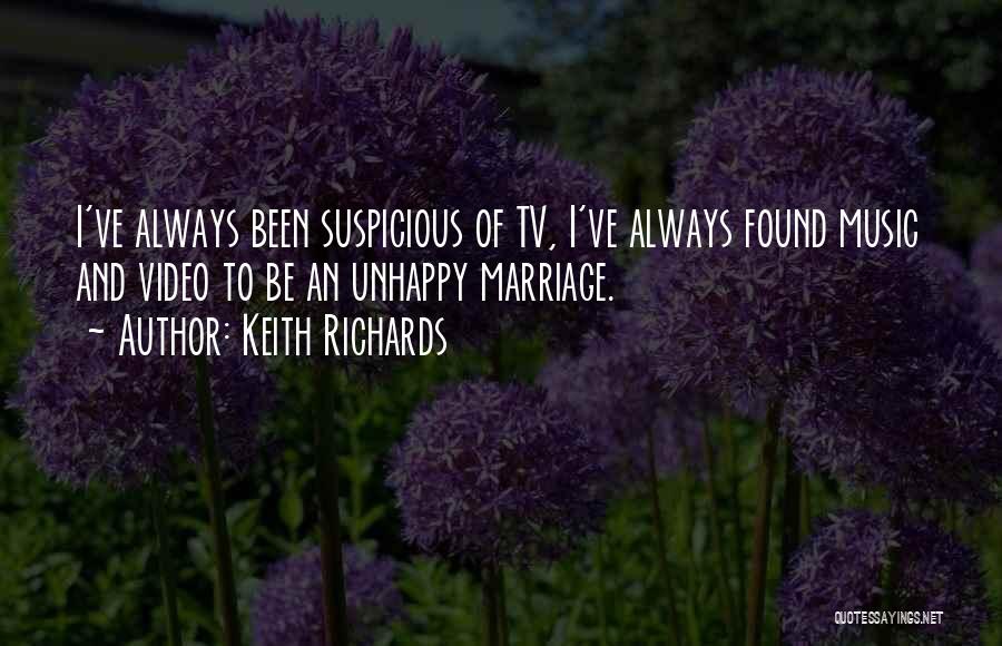 Keith Richards Quotes: I've Always Been Suspicious Of Tv, I've Always Found Music And Video To Be An Unhappy Marriage.