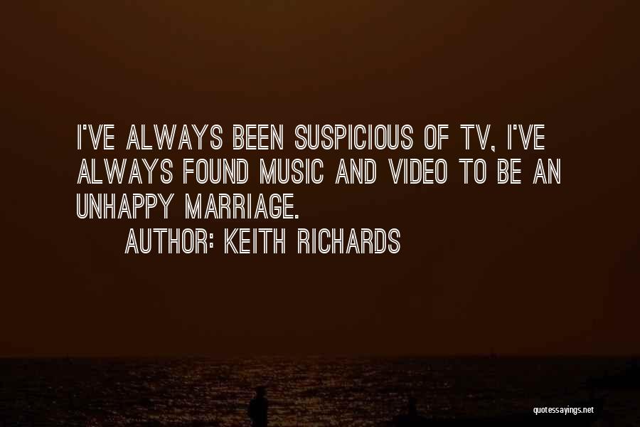 Keith Richards Quotes: I've Always Been Suspicious Of Tv, I've Always Found Music And Video To Be An Unhappy Marriage.