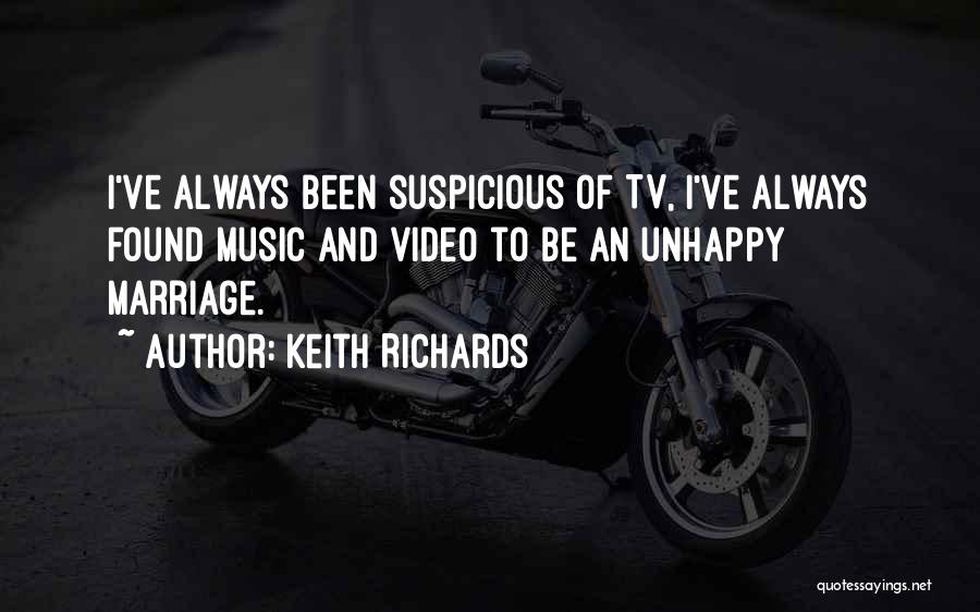 Keith Richards Quotes: I've Always Been Suspicious Of Tv, I've Always Found Music And Video To Be An Unhappy Marriage.