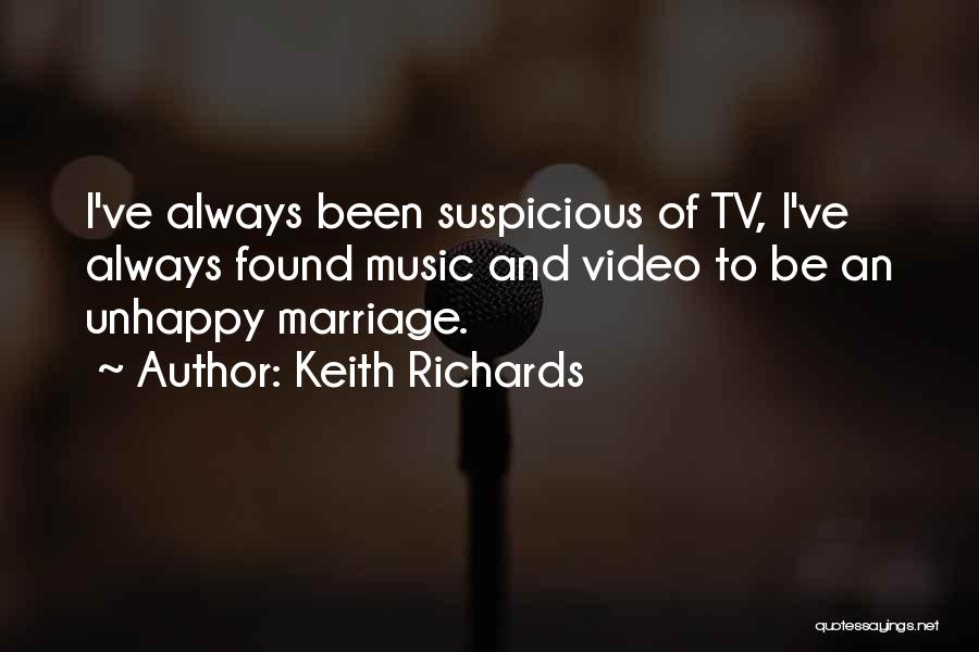 Keith Richards Quotes: I've Always Been Suspicious Of Tv, I've Always Found Music And Video To Be An Unhappy Marriage.
