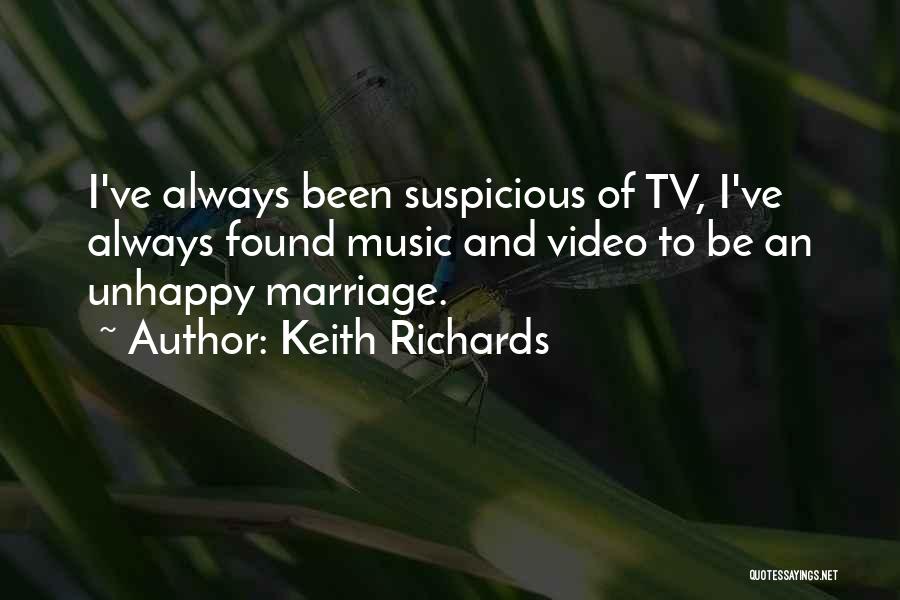Keith Richards Quotes: I've Always Been Suspicious Of Tv, I've Always Found Music And Video To Be An Unhappy Marriage.