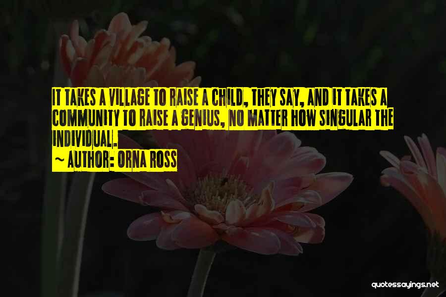 Orna Ross Quotes: It Takes A Village To Raise A Child, They Say, And It Takes A Community To Raise A Genius, No