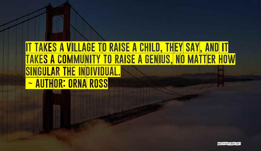 Orna Ross Quotes: It Takes A Village To Raise A Child, They Say, And It Takes A Community To Raise A Genius, No