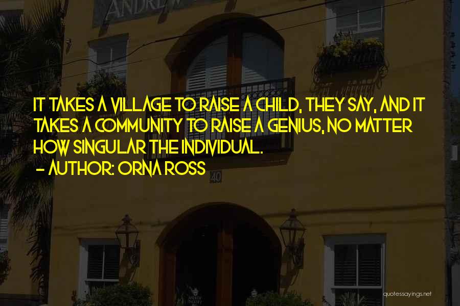 Orna Ross Quotes: It Takes A Village To Raise A Child, They Say, And It Takes A Community To Raise A Genius, No