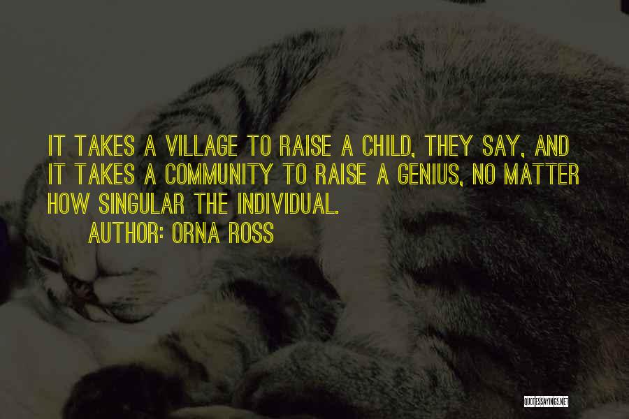 Orna Ross Quotes: It Takes A Village To Raise A Child, They Say, And It Takes A Community To Raise A Genius, No