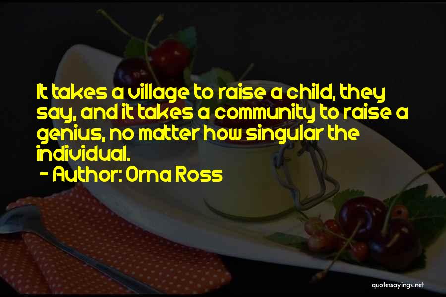 Orna Ross Quotes: It Takes A Village To Raise A Child, They Say, And It Takes A Community To Raise A Genius, No