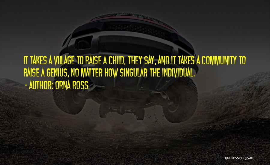 Orna Ross Quotes: It Takes A Village To Raise A Child, They Say, And It Takes A Community To Raise A Genius, No