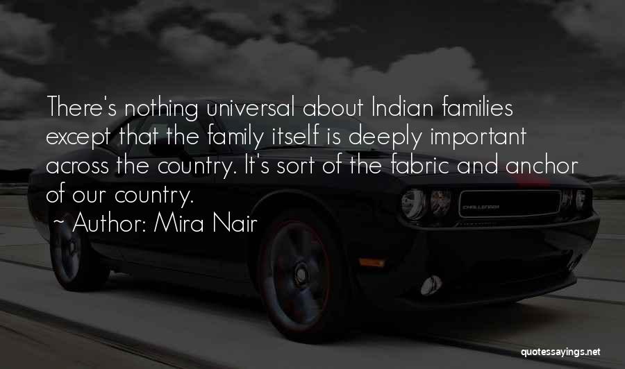 Mira Nair Quotes: There's Nothing Universal About Indian Families Except That The Family Itself Is Deeply Important Across The Country. It's Sort Of