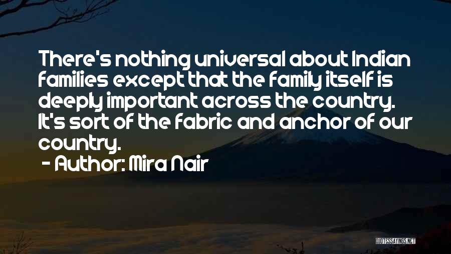 Mira Nair Quotes: There's Nothing Universal About Indian Families Except That The Family Itself Is Deeply Important Across The Country. It's Sort Of