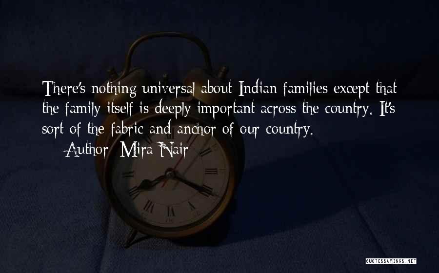 Mira Nair Quotes: There's Nothing Universal About Indian Families Except That The Family Itself Is Deeply Important Across The Country. It's Sort Of